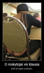 O mokytojai vis klausia - kodėl aš negaliu susikaupti..
