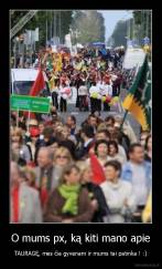 O mums px, ką kiti mano apie - TAURAGĘ, mes čia gyvenam ir mums tai patinka ! :)