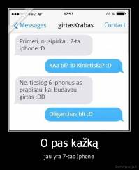 O pas kažką - jau yra 7-tas Iphone