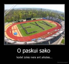 O paskui sako  - kodel zoles nera ant aikstes...