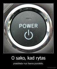 O sako, kad rytas - prasideda nuo kavos puodelio.