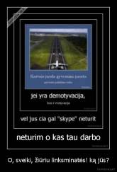 O, sveiki, žiūriu linksminatės! ką jūs? - 