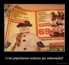 O tai pripučiamos moterys jau nebemadoj? - 
