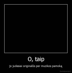 O, taip - jo judesiai originalūs per muzikos pamoką