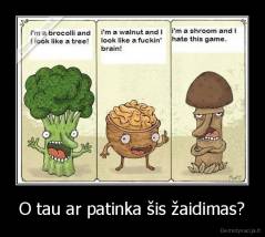 O tau ar patinka šis žaidimas? - 