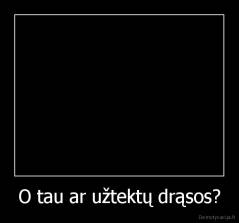 O tau ar užtektų drąsos? - 