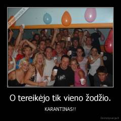O tereikėjo tik vieno žodžio. - KARANTINAS!!