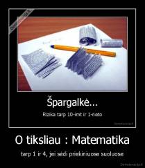 O tiksliau : Matematika - tarp 1 ir 4, jei sėdi priekiniuose suoluose