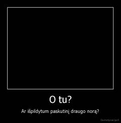 O tu? - Ar išpildytum paskutinį draugo norą?