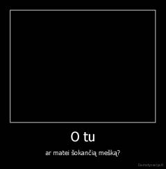 O tu - ar matei šokančią mešką?