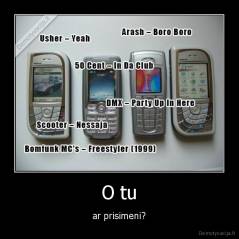 O tu - ar prisimeni?