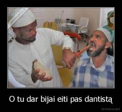 O tu dar bijai eiti pas dantistą - 