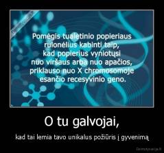 O tu galvojai, - kad tai lemia tavo unikalus požiūris į gyvenimą
