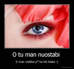 O tu man nuostabi  - Ir man visiškai p* ka kiti klaba :)