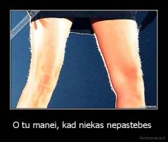 O tu manei, kad niekas nepastebes  - 