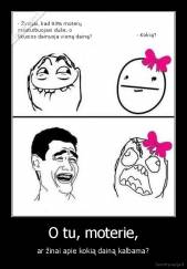 O tu, moterie, - ar žinai apie kokią dainą kalbama?