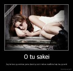 O tu sakei - Jog tai tavo gyvenimas jame darai ką nori ir niekas neaiškina kaip tau gyventi