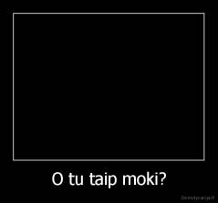 O tu taip moki? - 