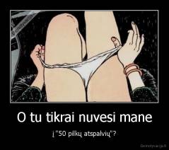 O tu tikrai nuvesi mane - į "50 pilkų atspalvių"?