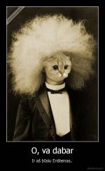 O, va dabar - Ir aš būsiu Enšteinas..