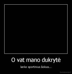 O vat mano dukrytė - lanko sportinius šokius...