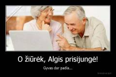 O žiūrėk, Algis prisijungė! - Gyvas dar padla...