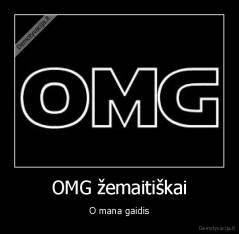 OMG žemaitiškai - O mana gaidis