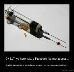 ONE.LT lyg heroinas, o Facebook lyg metadonas... - Pradedi nuo ONE.LT, o bandydamas atprasti nuo jos, naudojasi Facebook...