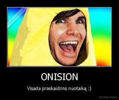 ONISION - Visada praskaidrins nuotaiką :)