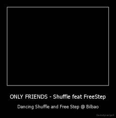 ONLY FRIENDS - Shuffle feat FreeStep - Dancing Shuffle and Free Step @ Bilbao