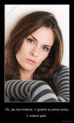 Oh, jau tos moterys: ir gyventi su jomis sunku, - ir nušauti gaila. 