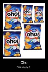 Oho - Tai traškučių :D