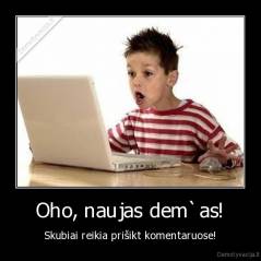 Oho, naujas dem`as! - Skubiai reikia prišikt komentaruose!