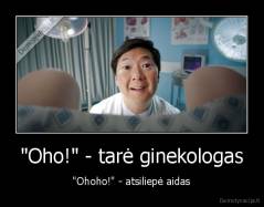 "Oho!" - tarė ginekologas - "Ohoho!" - atsiliepė aidas