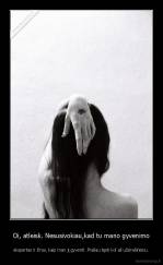 Oi, atleisk. Nesusivokiau,kad tu mano gyvenimo - ekspertas ir žinai, kaip man jį gyventi. Prašau tęsti kol aš užsirašinėsiu.