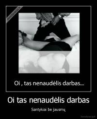 Oi tas nenaudėlis darbas - Santykiai be jausmų