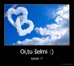 Oi,tu šelmi :) - RAWR :*
