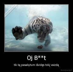 Oj B**t - tik tą pasakytum išvidęs tokį vaizdą