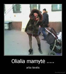 Olialia mamytė ..... - arba tėvėlis