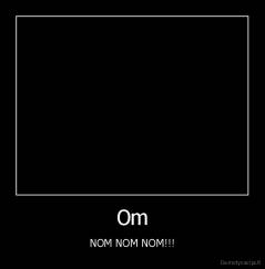 Om - NOM NOM NOM!!!