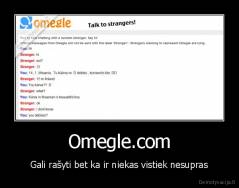 Omegle.com - Gali rašyti bet ka ir niekas vistiek nesupras
