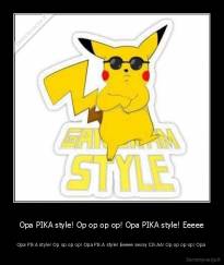 Opa PIKA style! Op op op op! Opa PIKA style! Eeeee - Opa PIKA style! Op op op op! Opa PIKA style! Eeeee sexsy CIKAA! Op op op op! Opa
