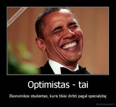 Optimistas - tai - Ekonomikos studentas, kuris tikisi dirbti pagal specialybę