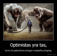 Optimistas yra tas, - kuris už paskutinius pinigus nusiperka piniginę.