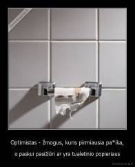 Optimistas - žmogus, kuris pirmiausia pa*ika, - o paskui pasižiūri ar yra tualetinio popieriaus