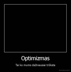 Optimizmas - Tai ko mums dažniausiai trūksta