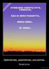 Optimizmas, pesimizmas, poxuizmas. - Spręsti jums.