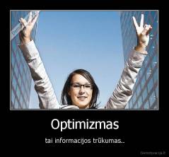 Optimizmas - tai informacijos trūkumas..