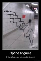 Optine apgaulė - O jūs galvojot,kad tai nupiešti laiptai. :)