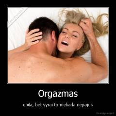 Orgazmas - gaila, bet vyrai to niekada nepajus